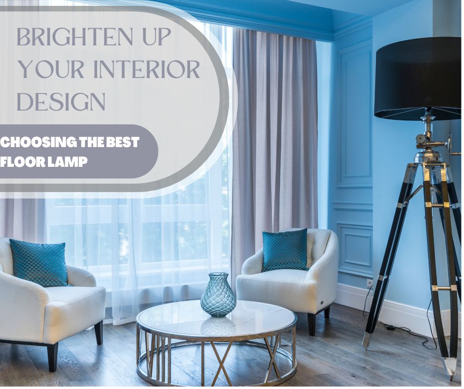 Brighten Up your Interior Design with our Expert Tips for Choosing the Best Floor Lamp